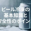 ビール冷凍の基本知識と安全性のポイント