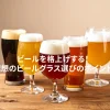 ビールを格上げする！理想のビールグラス選びのポイント